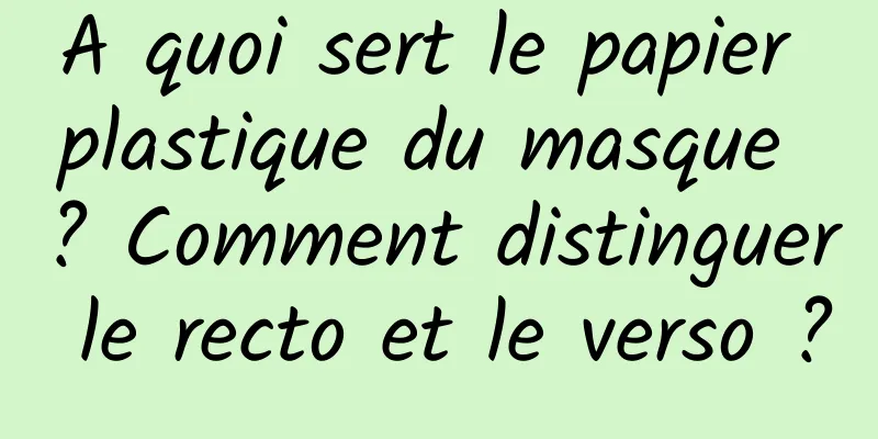 A quoi sert le papier plastique du masque ? Comment distinguer le recto et le verso ?