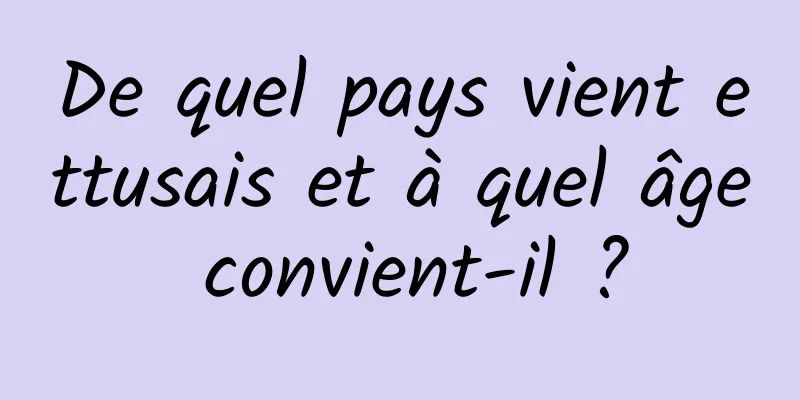 De quel pays vient ettusais et à quel âge convient-il ?