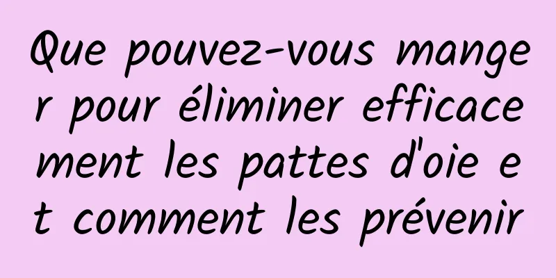 Que pouvez-vous manger pour éliminer efficacement les pattes d'oie et comment les prévenir