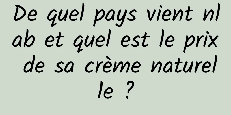 De quel pays vient nlab et quel est le prix de sa crème naturelle ?