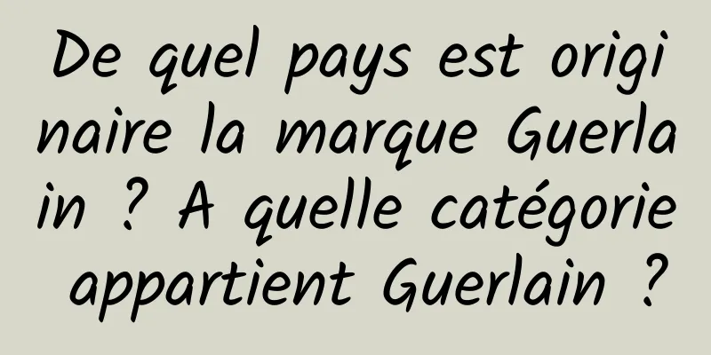 De quel pays est originaire la marque Guerlain ? A quelle catégorie appartient Guerlain ?
