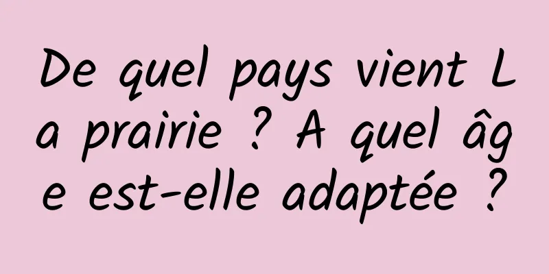 De quel pays vient La prairie ? A quel âge est-elle adaptée ?