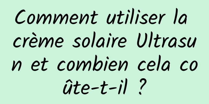 Comment utiliser la crème solaire Ultrasun et combien cela coûte-t-il ?