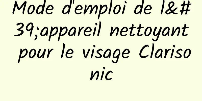 Mode d'emploi de l'appareil nettoyant pour le visage Clarisonic