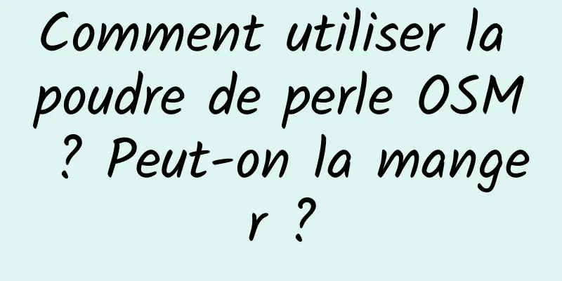 Comment utiliser la poudre de perle OSM ? Peut-on la manger ?