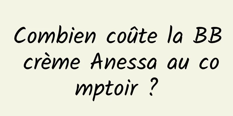 Combien coûte la BB crème Anessa au comptoir ?