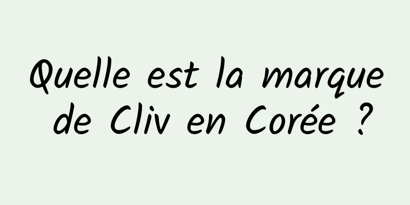 Quelle est la marque de Cliv en Corée ?