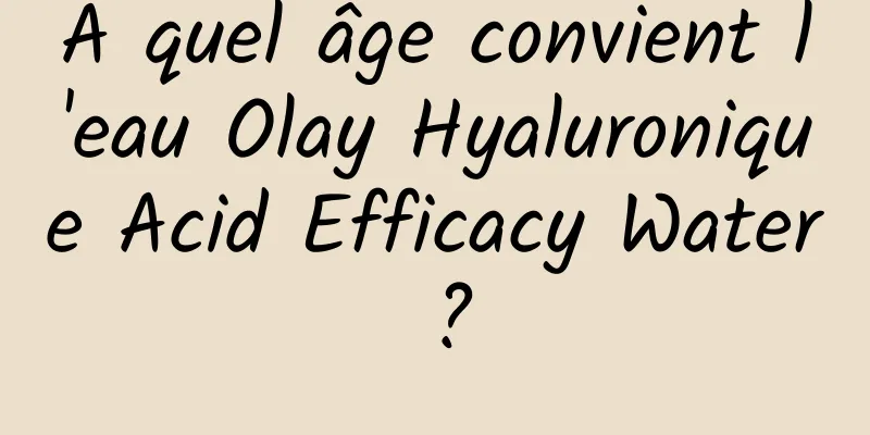À quel âge convient l'eau Olay Hyaluronique Acid Efficacy Water ?