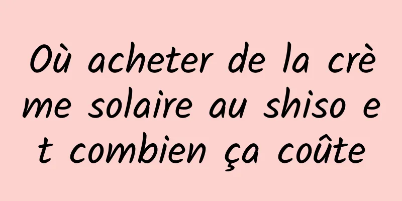 Où acheter de la crème solaire au shiso et combien ça coûte