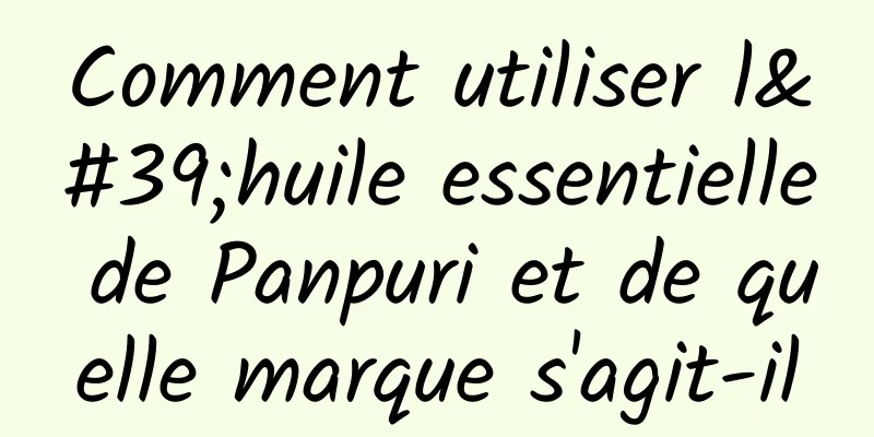 Comment utiliser l'huile essentielle de Panpuri et de quelle marque s'agit-il