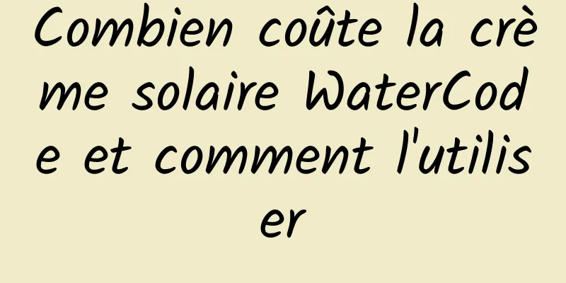 Combien coûte la crème solaire WaterCode et comment l'utiliser