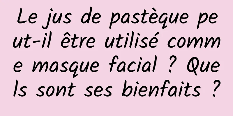 Le jus de pastèque peut-il être utilisé comme masque facial ? Quels sont ses bienfaits ?
