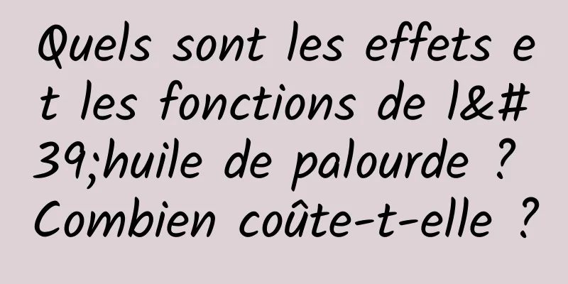 Quels sont les effets et les fonctions de l'huile de palourde ? Combien coûte-t-elle ?