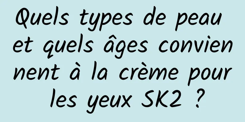 Quels types de peau et quels âges conviennent à la crème pour les yeux SK2 ?