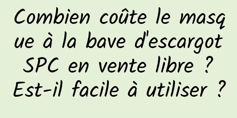 Combien coûte le masque à la bave d'escargot SPC en vente libre ? Est-il facile à utiliser ?