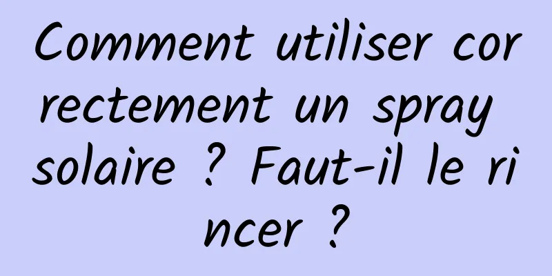 Comment utiliser correctement un spray solaire ? Faut-il le rincer ?