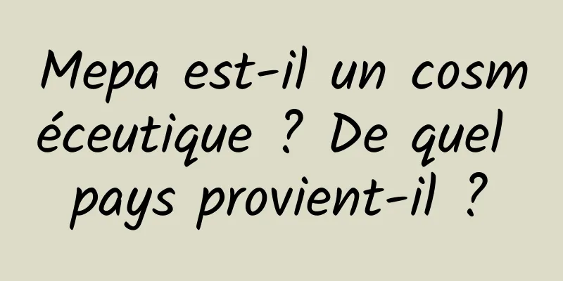 Mepa est-il un cosméceutique ? De quel pays provient-il ?