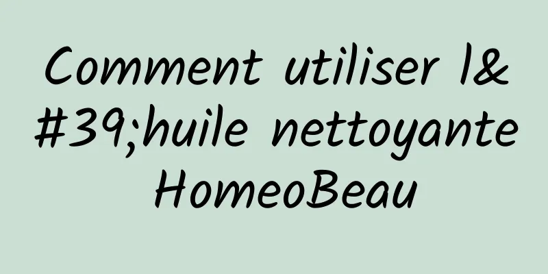 Comment utiliser l'huile nettoyante HomeoBeau