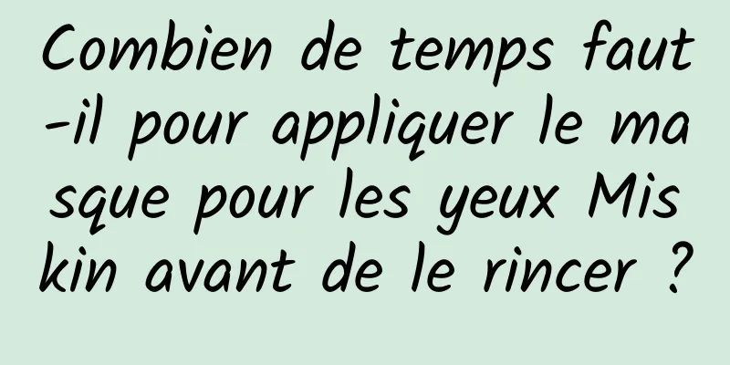 Combien de temps faut-il pour appliquer le masque pour les yeux Miskin avant de le rincer ?