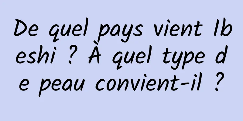De quel pays vient Ibeshi ? À quel type de peau convient-il ?