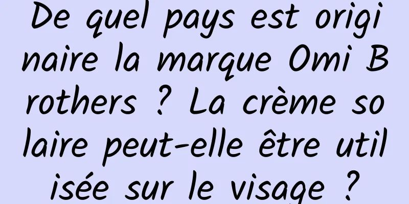De quel pays est originaire la marque Omi Brothers ? La crème solaire peut-elle être utilisée sur le visage ?
