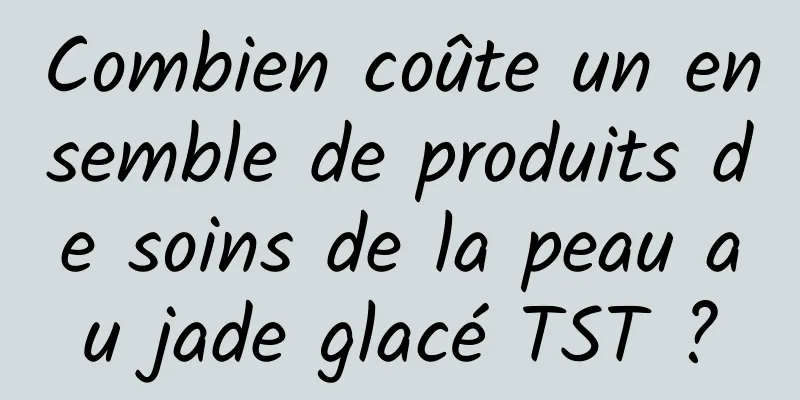 Combien coûte un ensemble de produits de soins de la peau au jade glacé TST ?