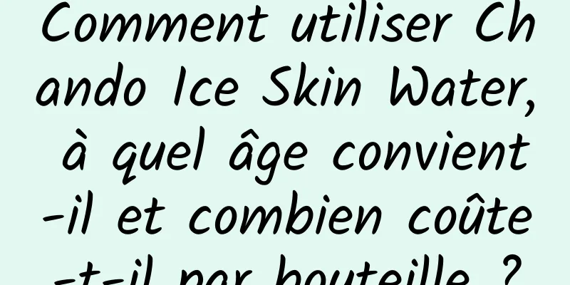 Comment utiliser Chando Ice Skin Water, à quel âge convient-il et combien coûte-t-il par bouteille ?