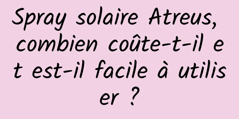 Spray solaire Atreus, combien coûte-t-il et est-il facile à utiliser ?
