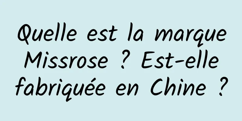 Quelle est la marque Missrose ? Est-elle fabriquée en Chine ?