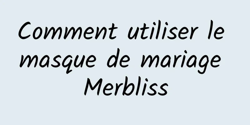 Comment utiliser le masque de mariage Merbliss