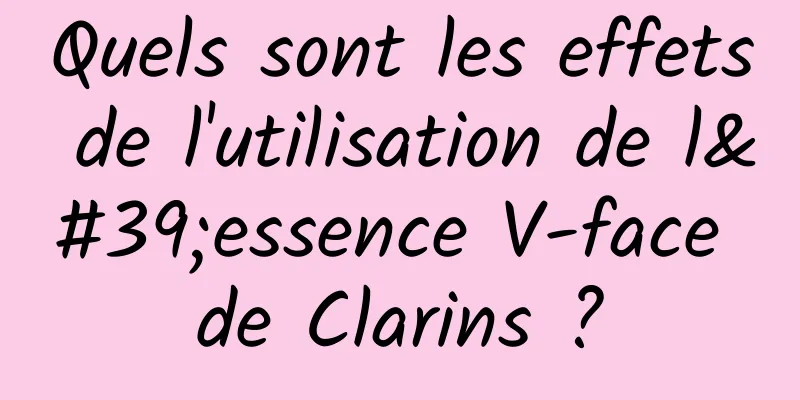 Quels sont les effets de l'utilisation de l'essence V-face de Clarins ?