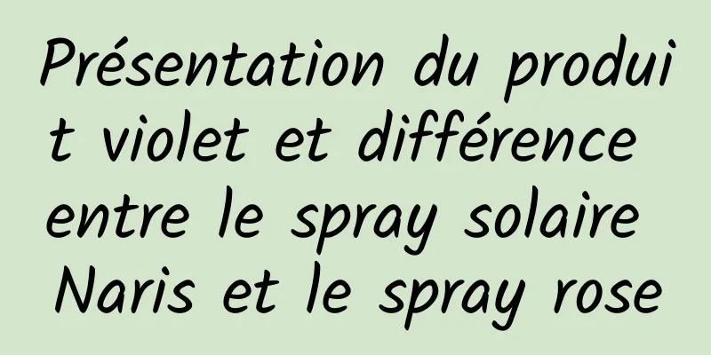 Présentation du produit violet et différence entre le spray solaire Naris et le spray rose