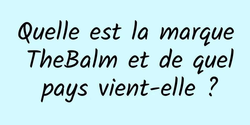 Quelle est la marque TheBalm et de quel pays vient-elle ?