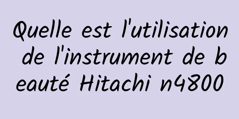 Quelle est l'utilisation de l'instrument de beauté Hitachi n4800
