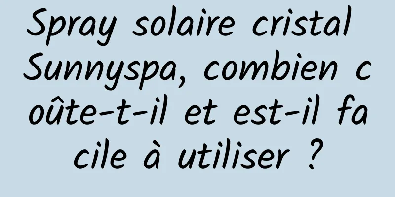Spray solaire cristal Sunnyspa, combien coûte-t-il et est-il facile à utiliser ?