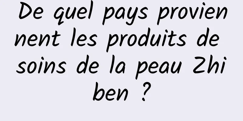 De quel pays proviennent les produits de soins de la peau Zhiben ?