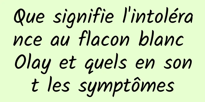 Que signifie l'intolérance au flacon blanc Olay et quels en sont les symptômes