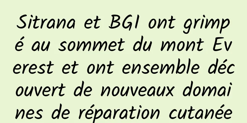 Sitrana et BGI ont grimpé au sommet du mont Everest et ont ensemble découvert de nouveaux domaines de réparation cutanée