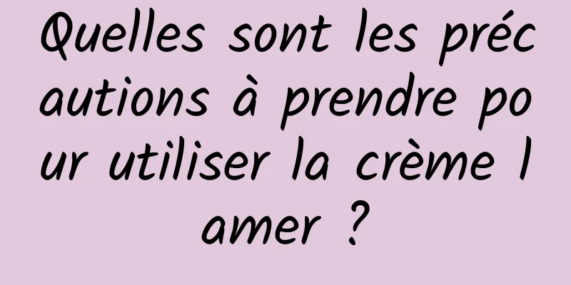 Quelles sont les précautions à prendre pour utiliser la crème lamer ?