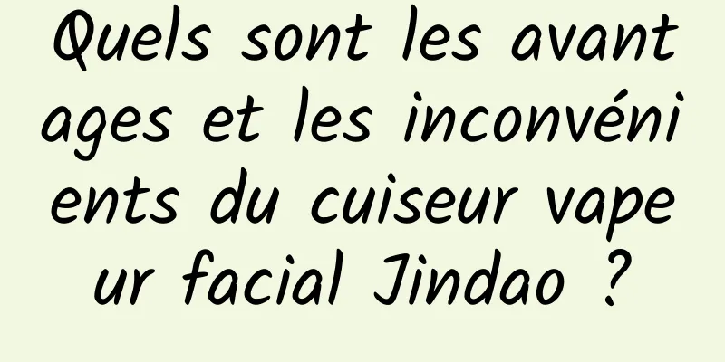 Quels sont les avantages et les inconvénients du cuiseur vapeur facial Jindao ?