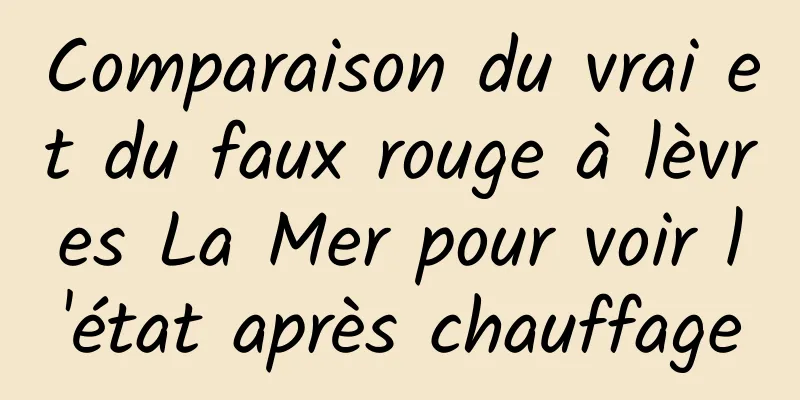 Comparaison du vrai et du faux rouge à lèvres La Mer pour voir l'état après chauffage