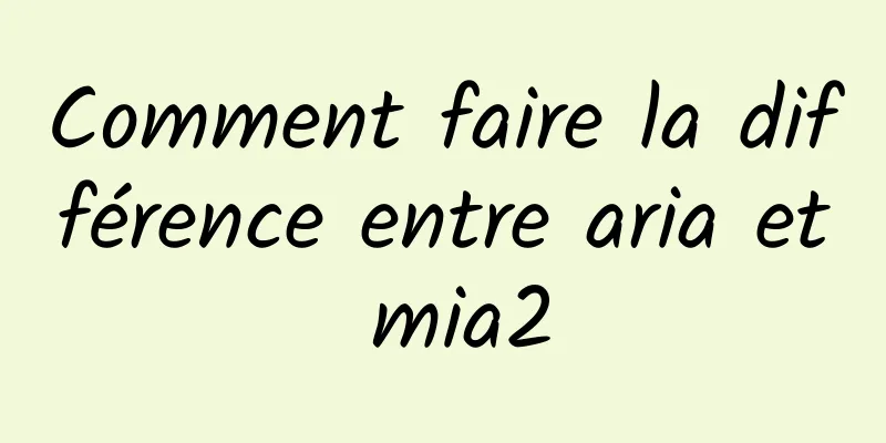 Comment faire la différence entre aria et mia2