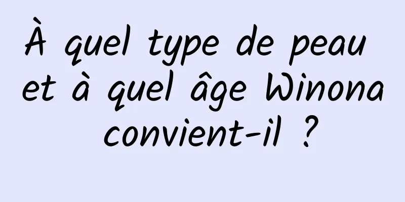 À quel type de peau et à quel âge Winona convient-il ?