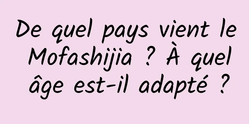 De quel pays vient le Mofashijia ? À quel âge est-il adapté ?