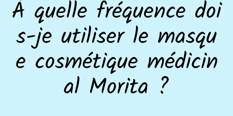 À quelle fréquence dois-je utiliser le masque cosmétique médicinal Morita ?