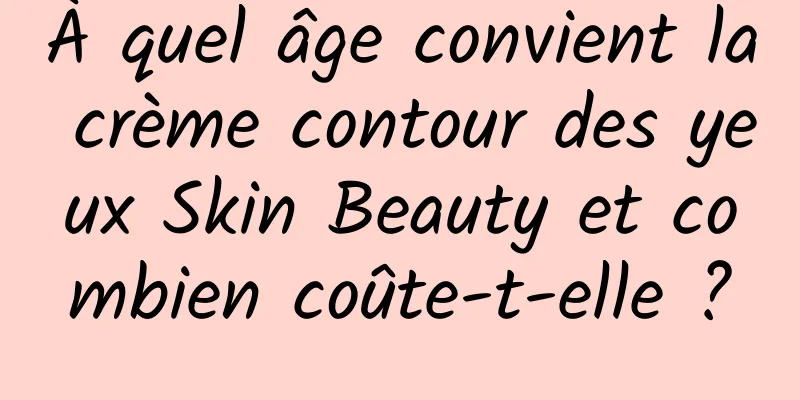 À quel âge convient la crème contour des yeux Skin Beauty et combien coûte-t-elle ?