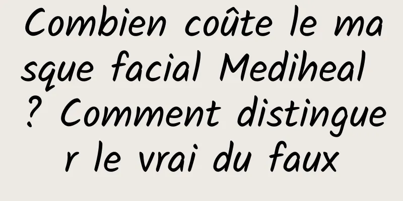 Combien coûte le masque facial Mediheal ? Comment distinguer le vrai du faux