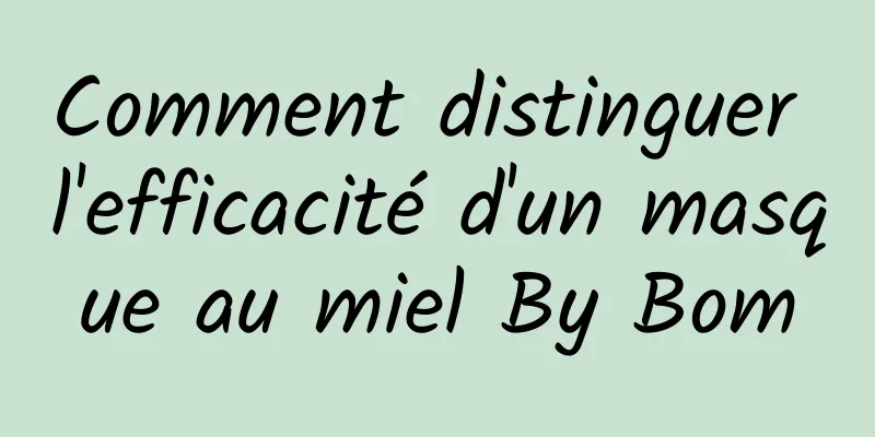 Comment distinguer l'efficacité d'un masque au miel By Bom