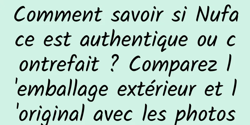 Comment savoir si Nuface est authentique ou contrefait ? Comparez l'emballage extérieur et l'original avec les photos