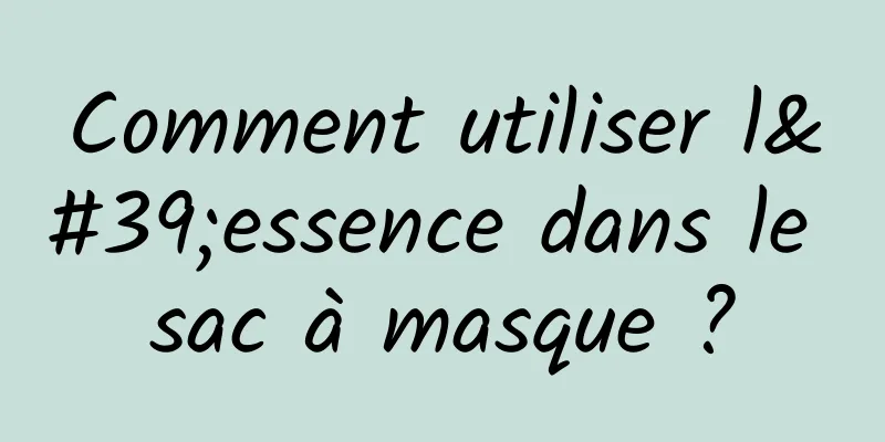 Comment utiliser l'essence dans le sac à masque ?